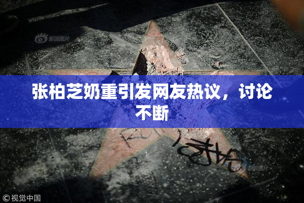 张柏芝奶重引发网友热议，讨论不断