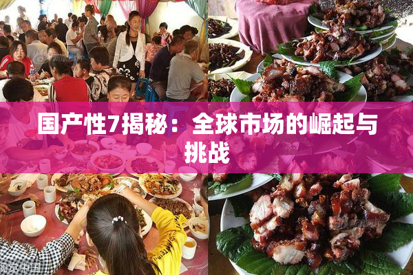 国产性7揭秘：全球市场的崛起与挑战