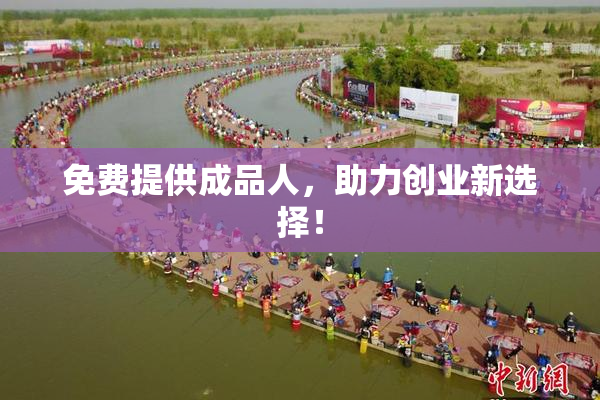 免费提供成品人，助力创业新选择！