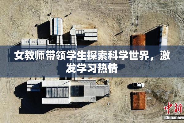 女教师带领学生探索科学世界，激发学习热情