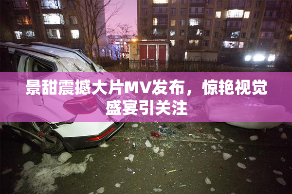 景甜震撼大片MV发布，惊艳视觉盛宴引关注