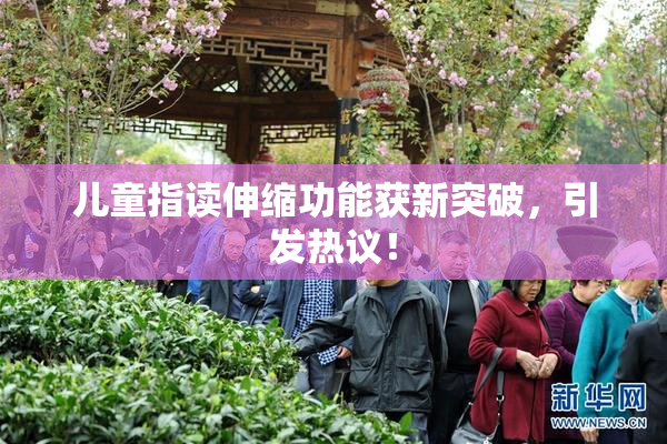 儿童指读伸缩功能获新突破，引发热议！