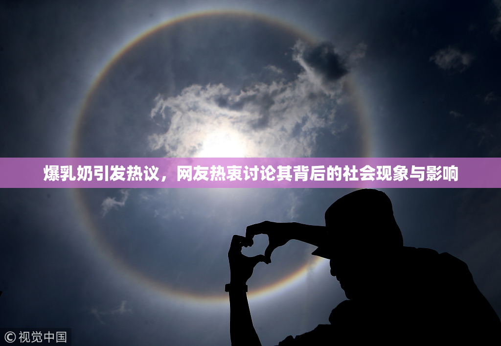 爆乳奶引发热议，网友热衷讨论其背后的社会现象与影响