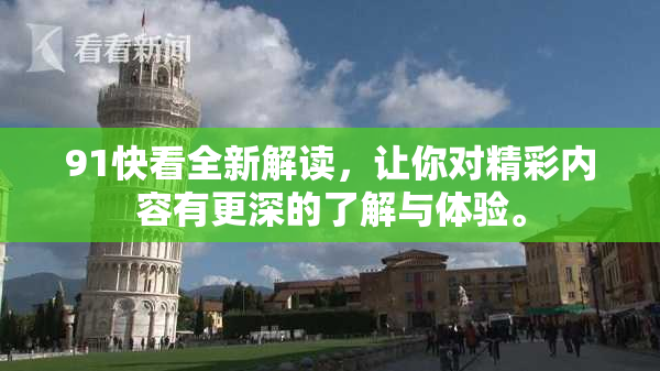 91快看全新解读，让你对精彩内容有更深的了解与体验。