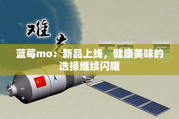 蓝莓mo：新品上线，健康美味的选择继续闪耀
