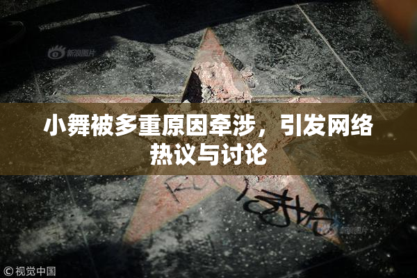 小舞被多重原因牵涉，引发网络热议与讨论