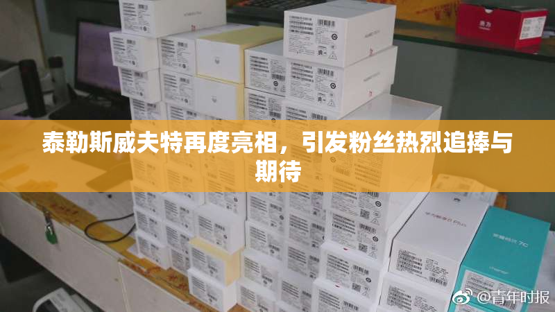 泰勒斯威夫特再度亮相，引发粉丝热烈追捧与期待