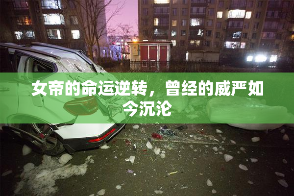 女帝的命运逆转，曾经的威严如今沉沦