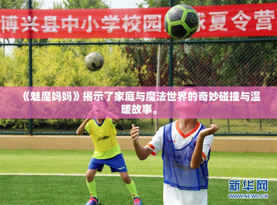 《魅魔妈妈》揭示了家庭与魔法世界的奇妙碰撞与温暖故事。