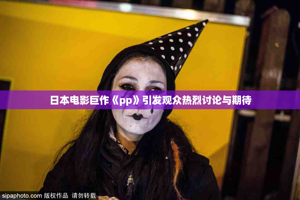 日本电影巨作《pp》引发观众热烈讨论与期待