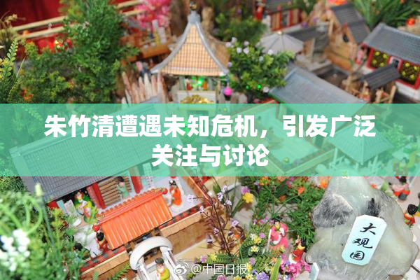 朱竹清遭遇未知危机，引发广泛关注与讨论