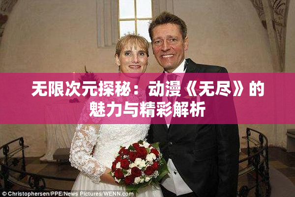 无限次元探秘：动漫《无尽》的魅力与精彩解析