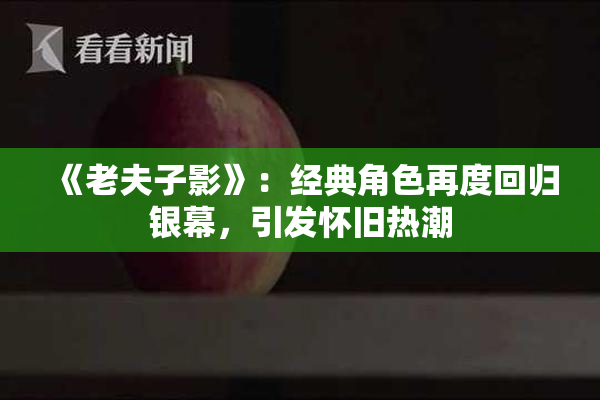 《老夫子影》：经典角色再度回归银幕，引发怀旧热潮