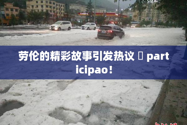 劳伦的精彩故事引发热议 偦 participao！