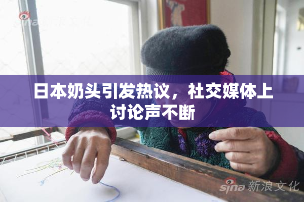 日本奶头引发热议，社交媒体上讨论声不断