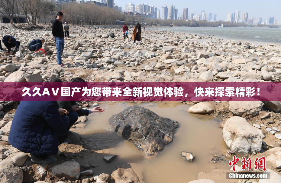 久久AⅤ国产为您带来全新视觉体验，快来探索精彩！
