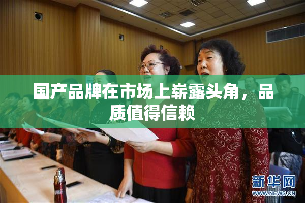 国产品牌在市场上崭露头角，品质值得信赖