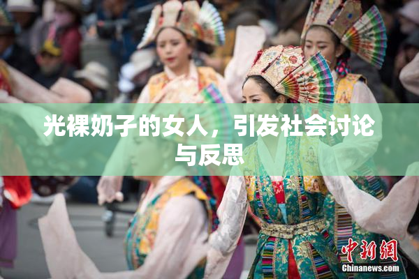 光裸奶孑的女人，引发社会讨论与反思