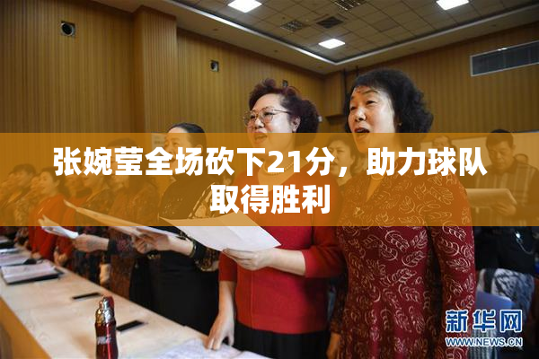 张婉莹全场砍下21分，助力球队取得胜利