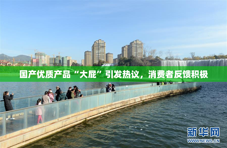 国产优质产品“大屁”引发热议，消费者反馈积极