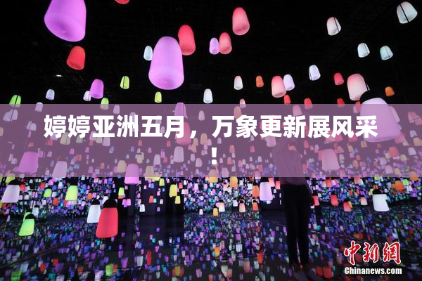 婷婷亚洲五月，万象更新展风采！