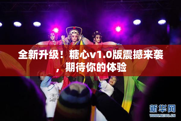 全新升级！糖心v1.0版震撼来袭，期待你的体验