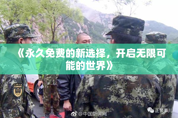 《永久免费的新选择，开启无限可能的世界》