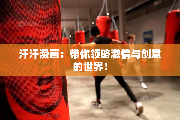 汗汗漫画：带你领略激情与创意的世界！