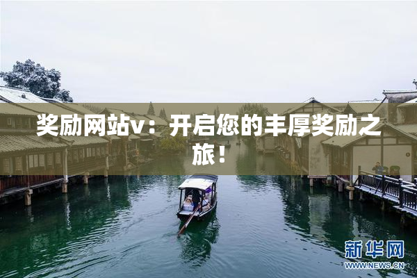 奖励网站v：开启您的丰厚奖励之旅！
