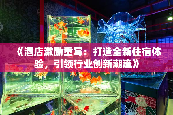 《酒店激励重写：打造全新住宿体验，引领行业创新潮流》
