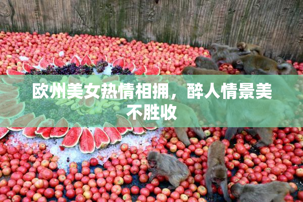欧州美女热情相拥，醉人情景美不胜收
