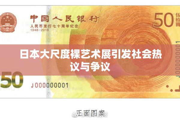 日本大尺度裸艺术展引发社会热议与争议