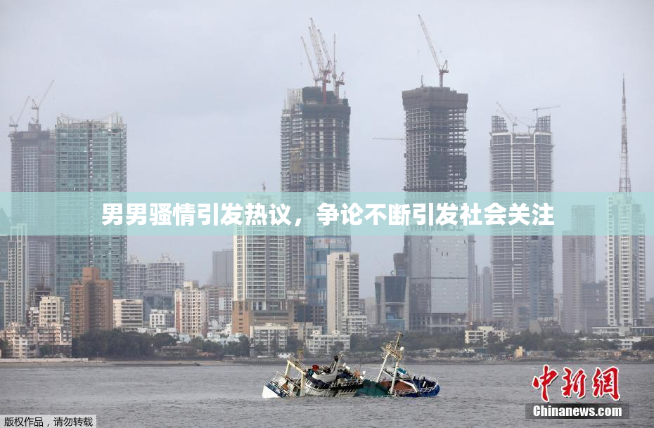 男男骚情引发热议，争论不断引发社会关注