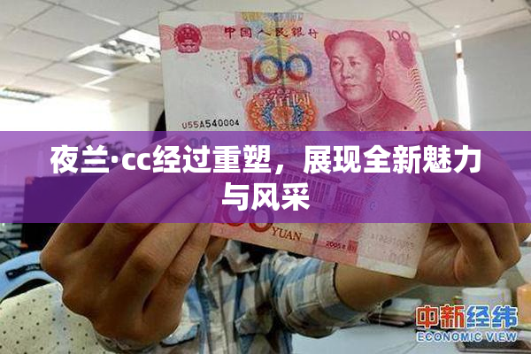 夜兰·cc经过重塑，展现全新魅力与风采