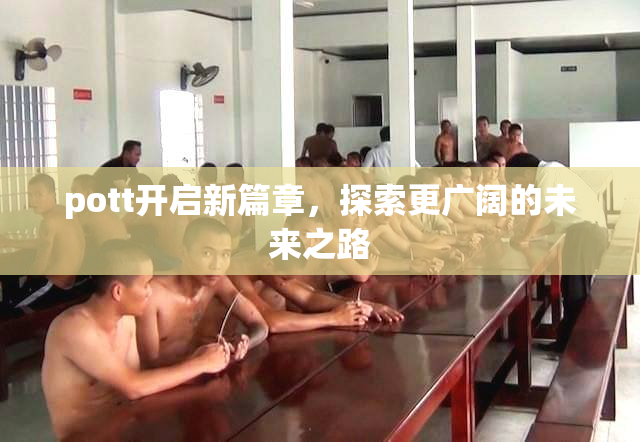 pott开启新篇章，探索更广阔的未来之路