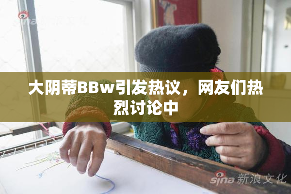 大阴蒂BBw引发热议，网友们热烈讨论中