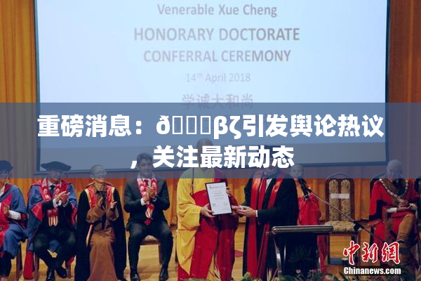 重磅消息：👙βζ引发舆论热议，关注最新动态