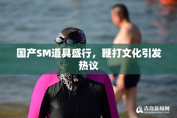 国产SM道具盛行，鞭打文化引发热议