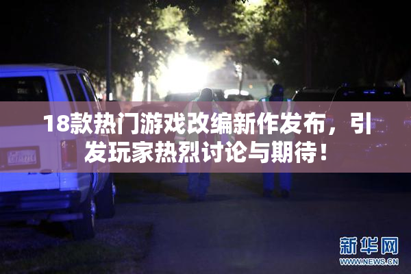 18款热门游戏改编新作发布，引发玩家热烈讨论与期待！