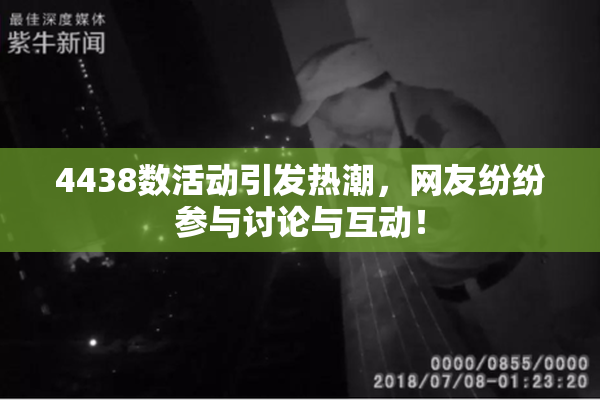 4438数活动引发热潮，网友纷纷参与讨论与互动！
