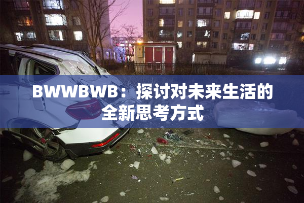 BWWBWB：探讨对未来生活的全新思考方式