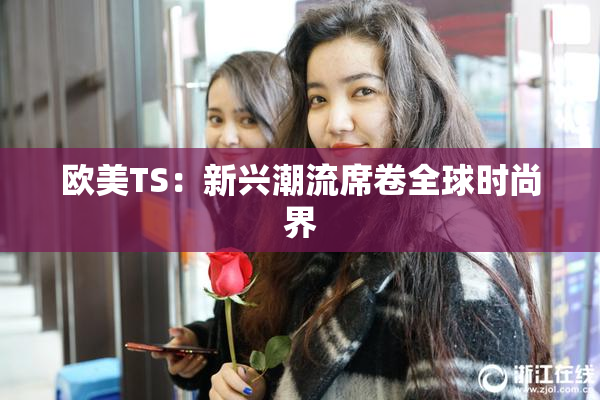 欧美TS：新兴潮流席卷全球时尚界