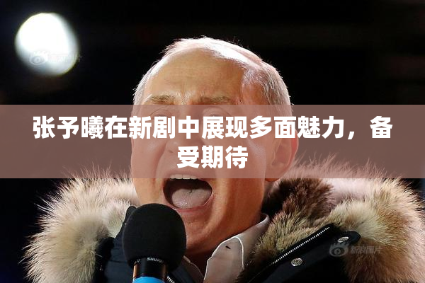 张予曦在新剧中展现多面魅力，备受期待