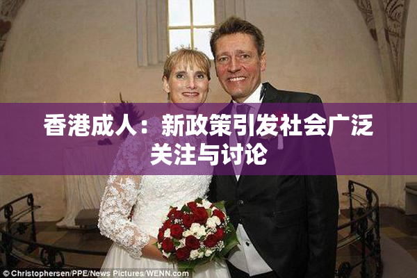 香港成人：新政策引发社会广泛关注与讨论