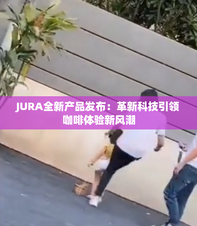 JURA全新产品发布：革新科技引领咖啡体验新风潮