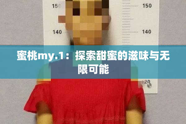 蜜桃my.1：探索甜蜜的滋味与无限可能