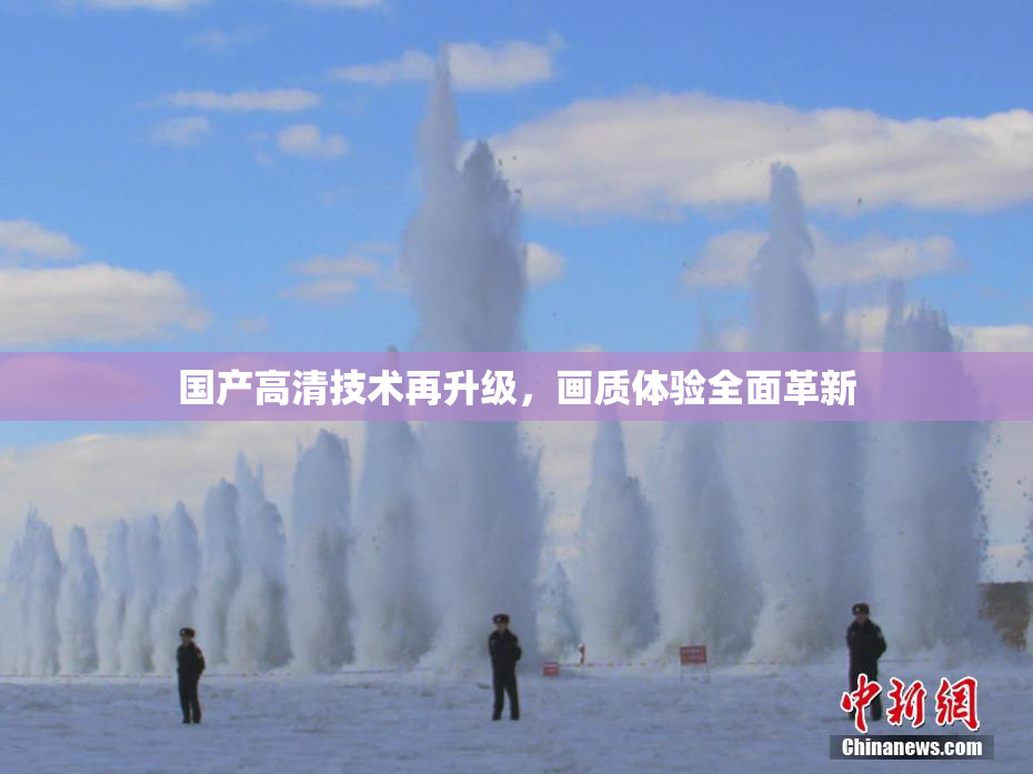 国产高清技术再升级，画质体验全面革新