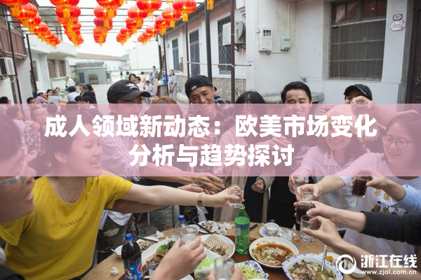 成人领域新动态：欧美市场变化分析与趋势探讨