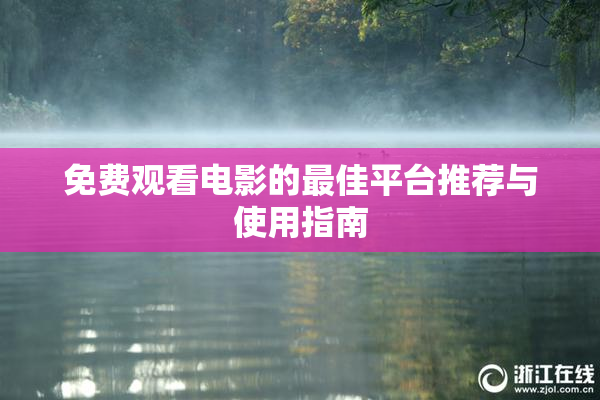 免费观看电影的最佳平台推荐与使用指南