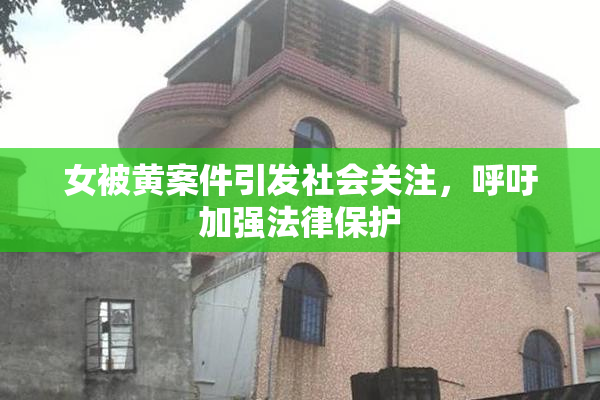 女被黄案件引发社会关注，呼吁加强法律保护